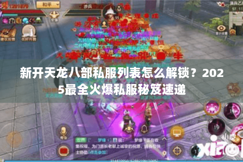 新开天龙八部私服列表怎么解锁？2025最全火爆私服秘笈速递