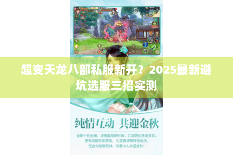 超变天龙八部私服新开？2025最新避坑选服三招实测