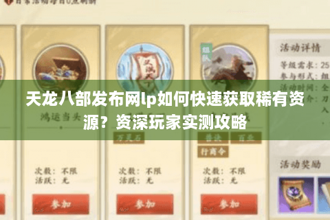 天龙八部发布网lp如何快速获取稀有资源？资深玩家实测攻略