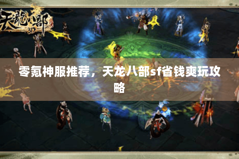 零氪神服推荐，天龙八部sf省钱爽玩攻略