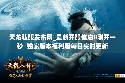 天龙私服发布网_最新开服信息▷刚开一秒◁独家版本福利服每日实时更新