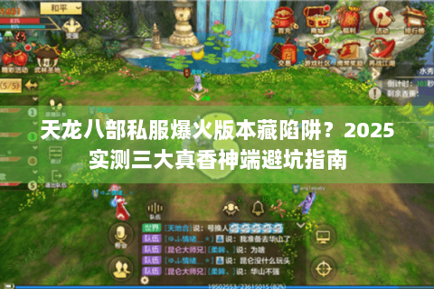 天龙八部私服爆火版本藏陷阱？2025实测三大真香神端避坑指南