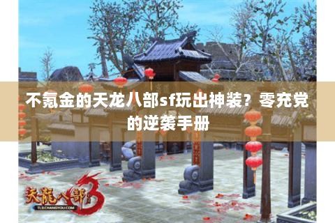 不氪金的天龙八部sf玩出神装？零充党的逆袭手册