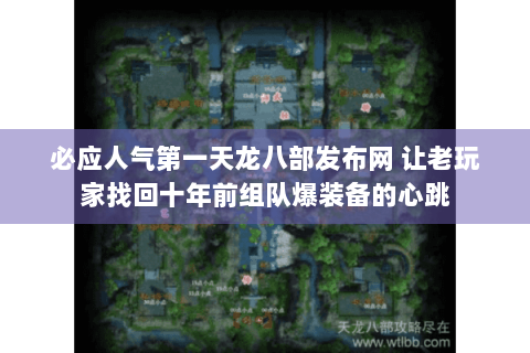 必应人气第一天龙八部发布网 让老玩家找回十年前组队爆装备的心跳