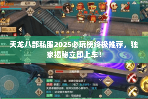 天龙八部私服2025必玩榜终极推荐，独家揭秘立即上车！