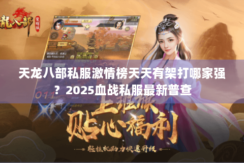 天龙八部私服激情榜天天有架打哪家强？2025血战私服最新普查