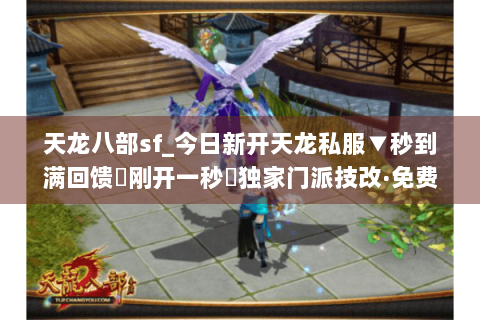 天龙八部sf_今日新开天龙私服▼秒到满回馈◀刚开一秒▶独家门派技改·免费重楼