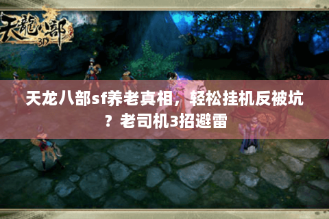 天龙八部sf养老真相，轻松挂机反被坑？老司机3招避雷