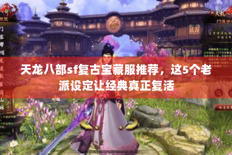 天龙八部sf复古宝藏服推荐，这5个老派设定让经典真正复活