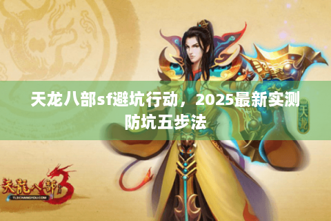天龙八部sf避坑行动，2025最新实测防坑五步法