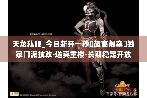 天龙私服_今日新开一秒▷超高爆率◁独家门派技改·送真重楼·长期稳定开放