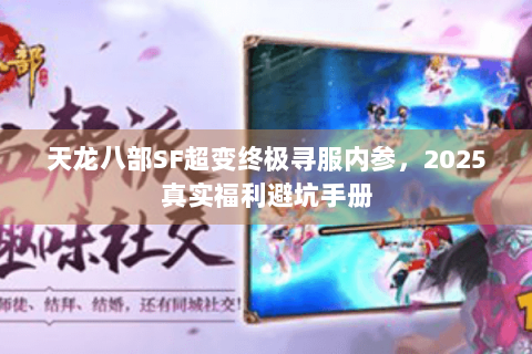 天龙八部SF超变终极寻服内参，2025真实福利避坑手册