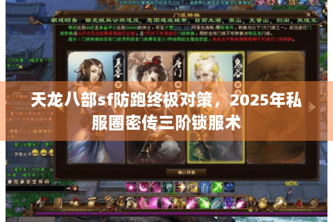 天龙八部sf防跑终极对策，2025年私服圈密传三阶锁服术