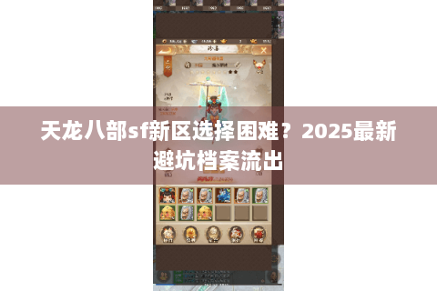 天龙八部sf新区选择困难？2025最新避坑档案流出