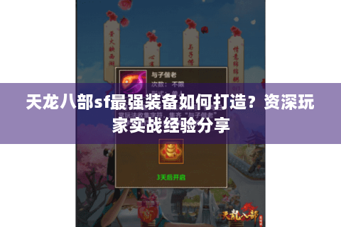 天龙八部sf最强装备如何打造？资深玩家实战经验分享