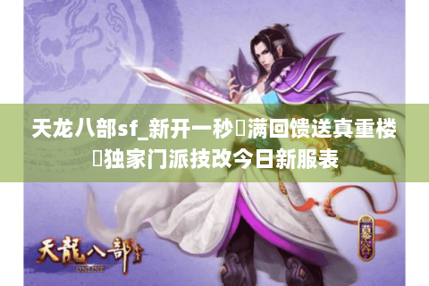 天龙八部sf_新开一秒▷满回馈送真重楼◁独家门派技改今日新服表