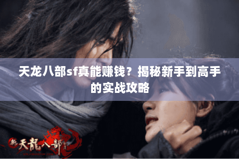 天龙八部sf真能赚钱？揭秘新手到高手的实战攻略