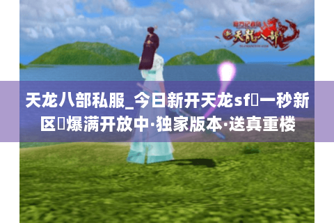 天龙八部私服_今日新开天龙sf▷一秒新区◁爆满开放中·独家版本·送真重楼