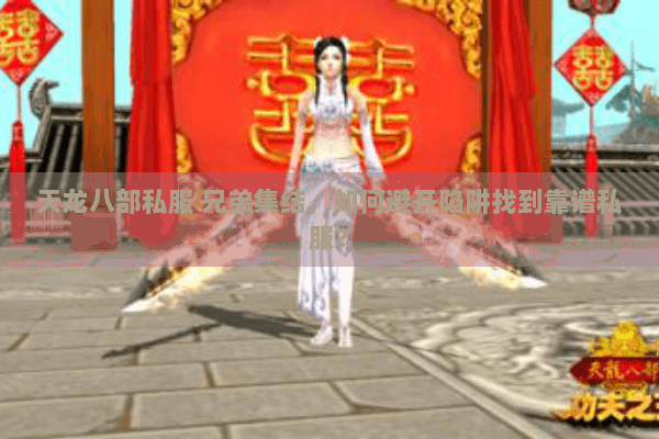 天龙八部私服 兄弟集结，如何避开陷阱找到靠谱私服？