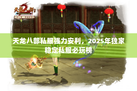 天龙八部私服强力安利，2025年独家稳定私服必玩榜