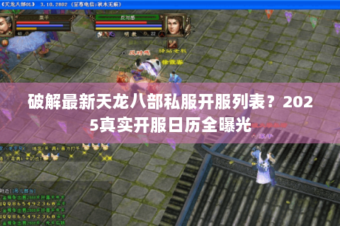 破解最新天龙八部私服开服列表？2025真实开服日历全曝光