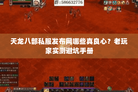天龙八部私服发布网哪些真良心？老玩家实测避坑手册