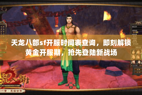 天龙八部sf开服时间表查询，即刻解锁黄金开服期，抢先登陆新战场