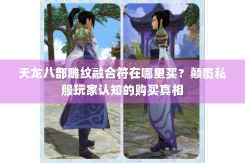 天龙八部雕纹融合符在哪里买？颠覆私服玩家认知的购买真相