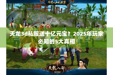 天龙3d私服送十亿元宝？2025年玩家必知的5大真相