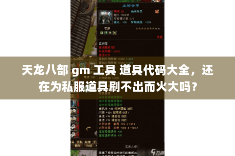 天龙八部 gm 工具 道具代码大全,还在为私服道具刷不出而火大吗? 天龙八部 gm 工具 道具代码大全,还在为私服道具刷不出而火大吗?
