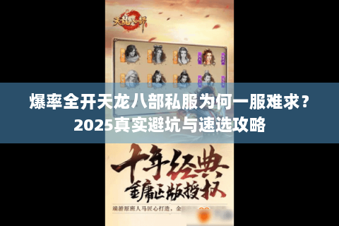 爆率全开天龙八部私服为何一服难求？2025真实避坑与速选攻略