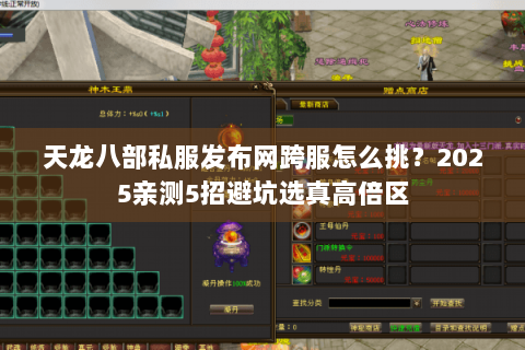 天龙八部私服发布网跨服怎么挑？2025亲测5招避坑选真高倍区