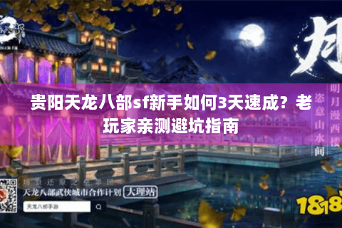 贵阳天龙八部sf新手如何3天速成？老玩家亲测避坑指南