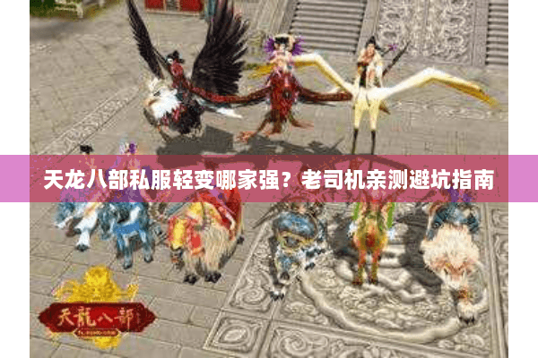 天龙八部私服轻变哪家强？老司机亲测避坑指南