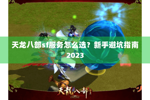 天龙八部sf服务怎么选？新手避坑指南2023
