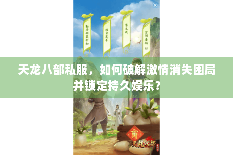 天龙八部私服，如何破解激情消失困局并锁定持久娱乐？