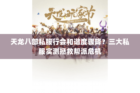 天龙八部私服行会和谐度骤降？三大私服实测拯救帮派危机