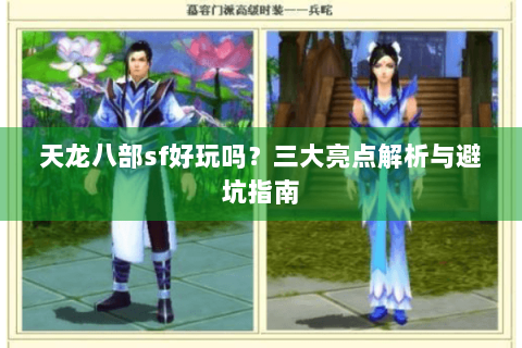 天龙八部sf好玩吗？三大亮点解析与避坑指南