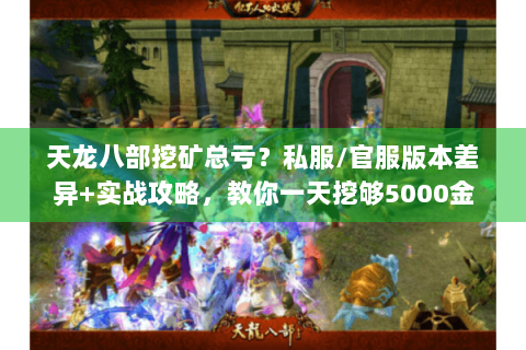 天龙八部挖矿总亏？私服/官服版本差异+实战攻略，教你一天挖够5000金