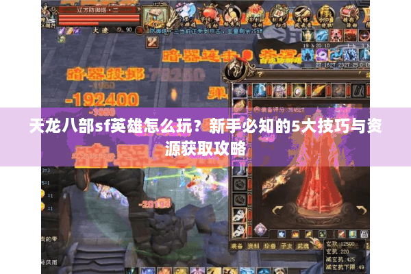 天龙八部sf英雄怎么玩？新手必知的5大技巧与资源获取攻略