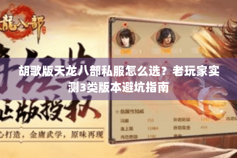 胡歌版天龙八部私服怎么选？老玩家实测3类版本避坑指南