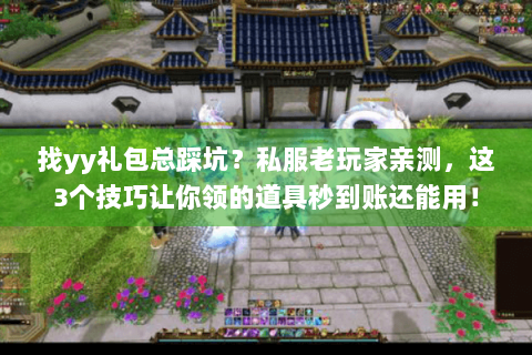 找yy礼包总踩坑？私服老玩家亲测，这3个技巧让你领的道具秒到账还能用！