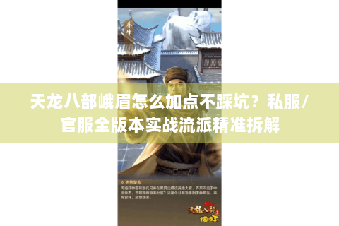 天龙八部峨眉怎么加点不踩坑？私服/官服全版本实战流派精准拆解