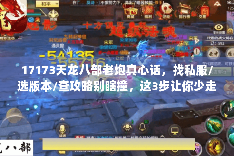 17173天龙八部老炮真心话，找私服/选版本/查攻略别瞎撞，这3步让你少走1年弯路