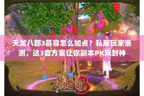 天龙八部3慕容怎么加点？私服玩家亲测，这3套方案让你副本PK双封神