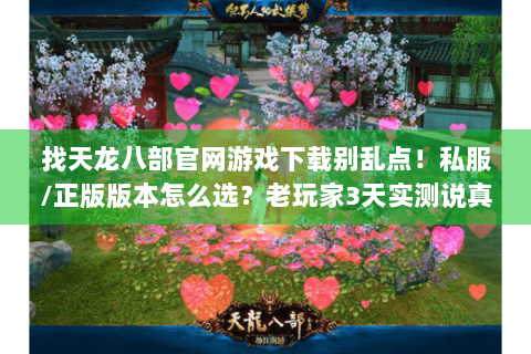 找天龙八部官网游戏下载别乱点！私服/正版版本怎么选？老玩家3天实测说真话