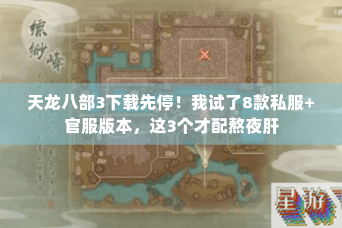 天龙八部3下载先停！我试了8款私服+官服版本，这3个才配熬夜肝