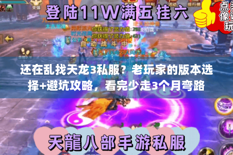 还在乱找天龙3私服？老玩家的版本选择+避坑攻略，看完少走3个月弯路