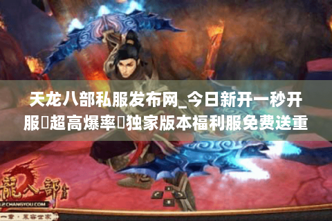 天龙八部私服发布网_今日新开一秒开服▷超高爆率◁独家版本福利服免费送重楼