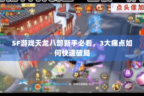 SF游戏天龙八部新手必看，3大痛点如何快速破局